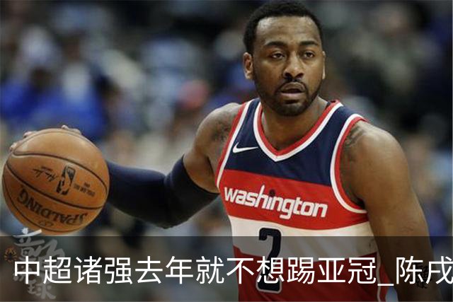中超诸强去年就不想踢亚冠 陈戌源称不去后果严重